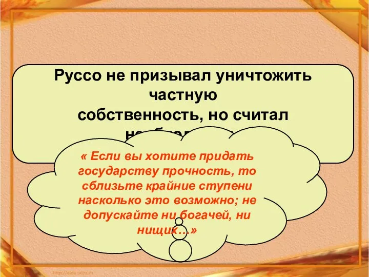 Руссо не призывал уничтожить частную собственность, но считал необходимым ограничить её размеры