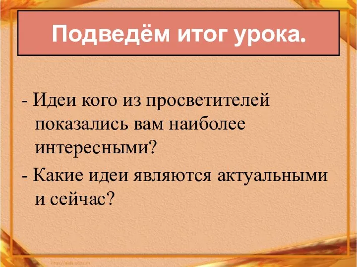 Подведём итог урока. - Идеи кого из просветителей показались вам наиболее интересными?