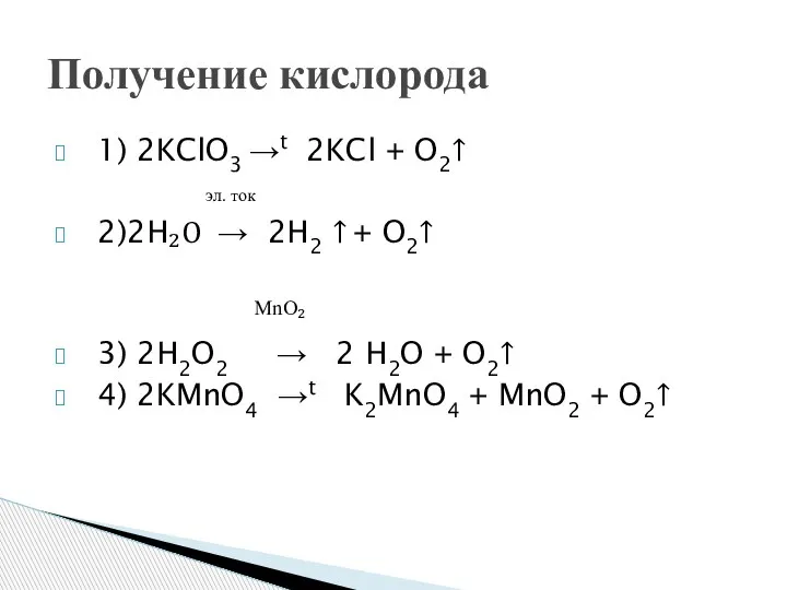 Получение кислорода 1) 2KClO3 →t 2KCl + O2↑ эл. ток 2)2H₂O →