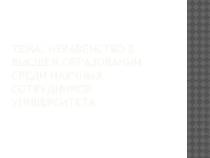 ТЕМА: НЕРАВЕНСТВО В ВЫСШЕМ ОБРАЗОВАНИИ СРЕДИ НАУЧНЫХ СОТРУДНИКОВ УНИВЕРСИТЕТА