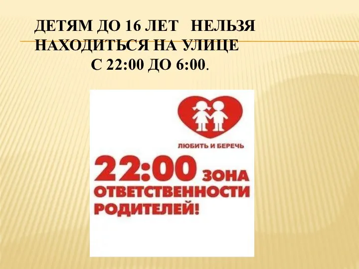 ДЕТЯМ ДО 16 ЛЕТ НЕЛЬЗЯ НАХОДИТЬСЯ НА УЛИЦЕ С 22:00 ДО 6:00.