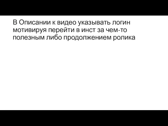 В Описании к видео указывать логин мотивируя перейти в инст за чем-то полезным либо продолжением ролика