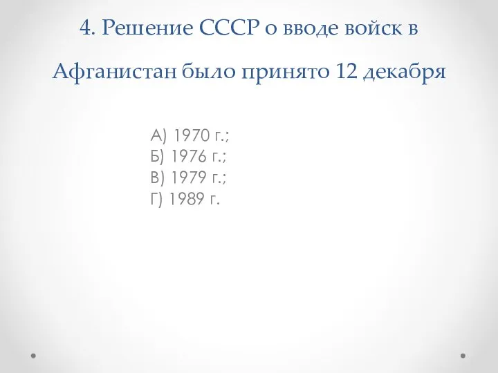 4. Решение СССР о вводе войск в Афганистан было принято 12 декабря