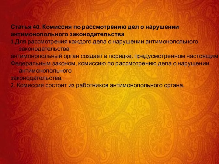 Статья 40. Комиссия по рассмотрению дел о нарушении антимонопольного законодательства 1.Для рассмотрения