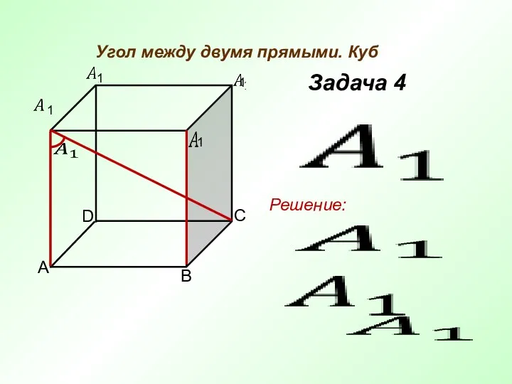 Угол между двумя прямыми. Куб Задача 4 Решение: 1 1 1 1