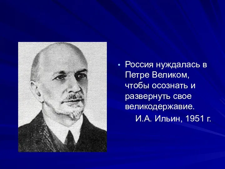 Россия нуждалась в Петре Великом, чтобы осознать и развернуть свое великодержавие. И.А. Ильин, 1951 г.