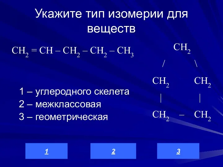 Укажите тип изомерии для веществ 1 – углеродного скелета 2 – межклассовая