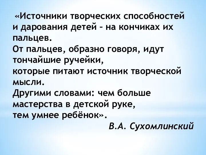 «Источники творческих способностей и дарования детей – на кончиках их пальцев. От