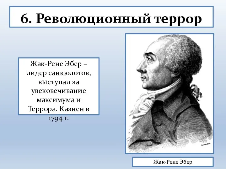 6. Революционный террор Жак-Рене Эбер Жак-Рене Эбер – лидер санкюлотов, выступал за