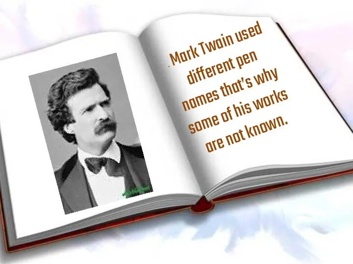 . Mark Twain used different pen names that’s why some of his works are not known.