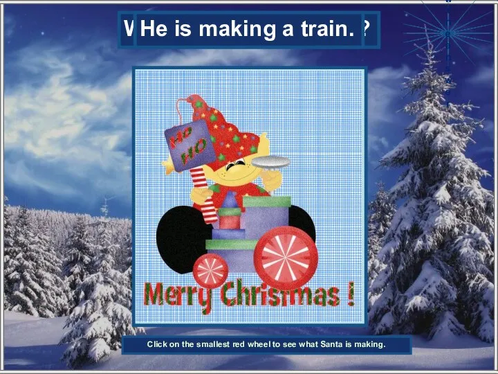 What is the elf making? He is making a train. Show the