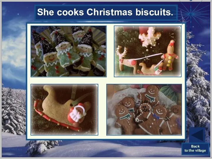 What does Mrs. Claus cook? She cooks Christmas biscuits. Show the answer Back to the village