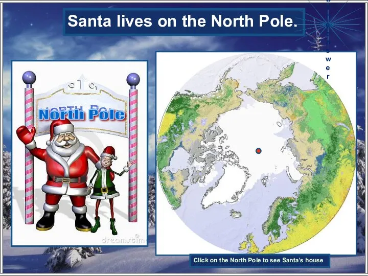 Where does Santa live? Click on the North Pole to see Santa’s