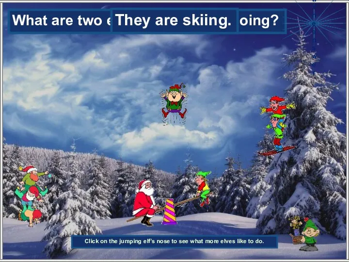 What are two elves on the right doing? They are skiing. Show