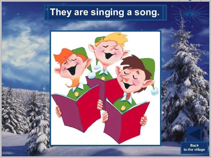 What are the elves doing? They are singing a song. Show the
