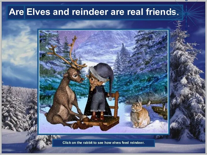 Are elves and reindeer real friends? Elves and reindeer are real friends.