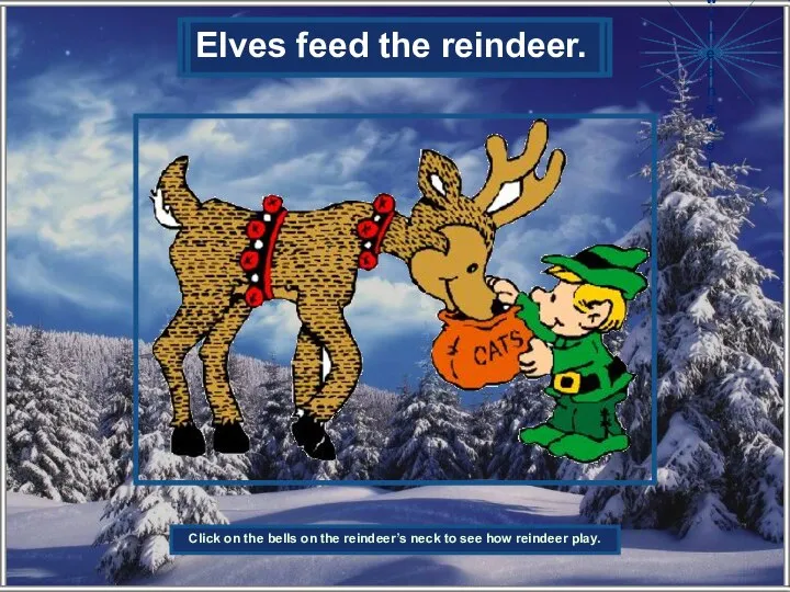 Who feeds the reindeer? Elves feed the reindeer. Show the answer Click