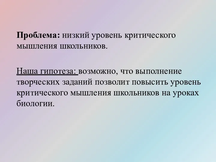 Проблема: низкий уровень критического мышления школьников. Наша гипотеза: возможно, что выполнение творческих