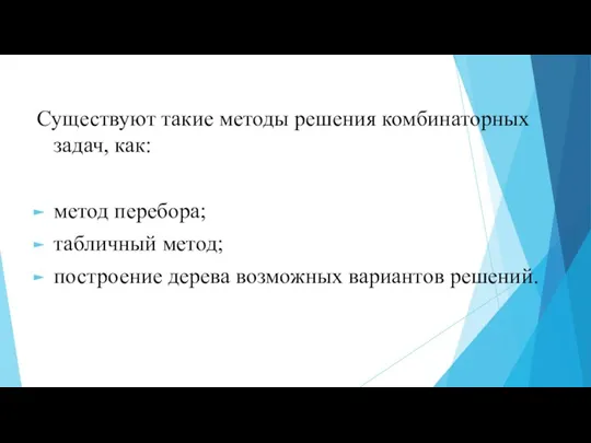 Существуют такие методы решения комбинаторных задач, как: метод перебора; табличный метод; построение дерева возможных вариантов решений.