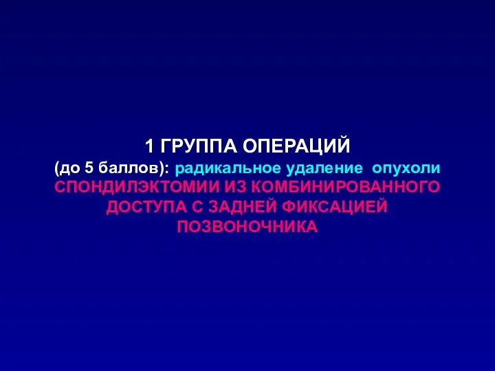 1 ГРУППА ОПЕРАЦИЙ (до 5 баллов): радикальное удаление опухоли СПОНДИЛЭКТОМИИ ИЗ КОМБИНИРОВАННОГО