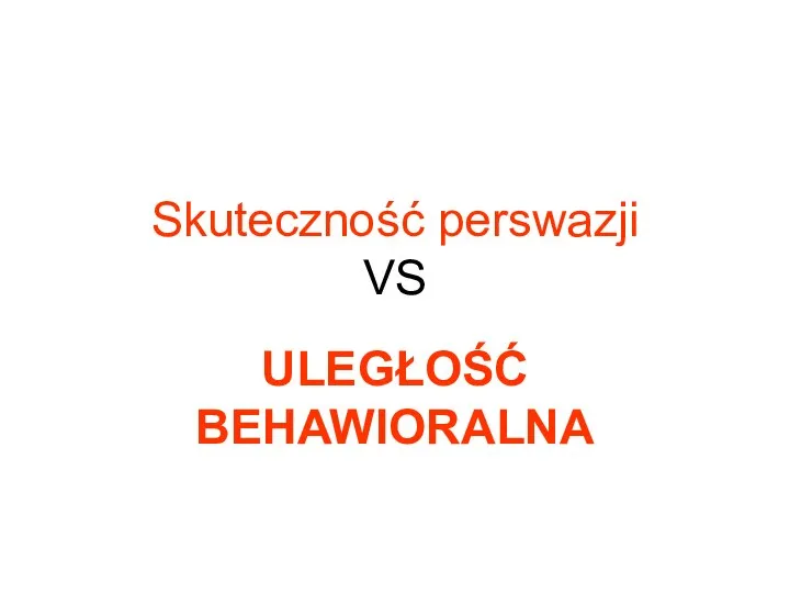 Skuteczność perswazji VS ULEGŁOŚĆ BEHAWIORALNA