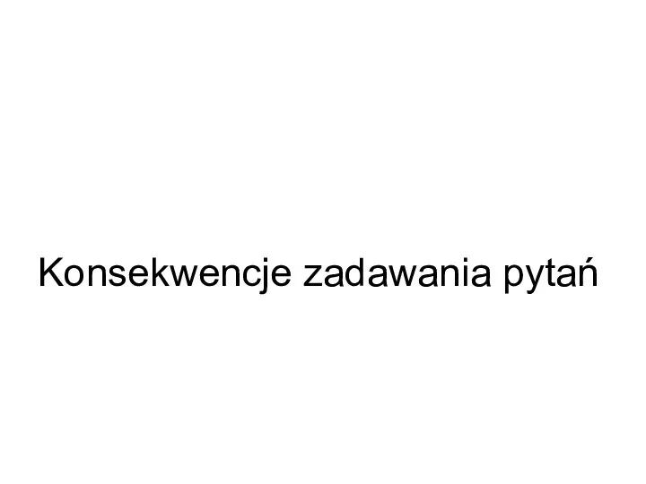 Konsekwencje zadawania pytań