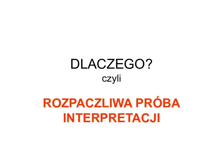 DLACZEGO? czyli ROZPACZLIWA PRÓBA INTERPRETACJI