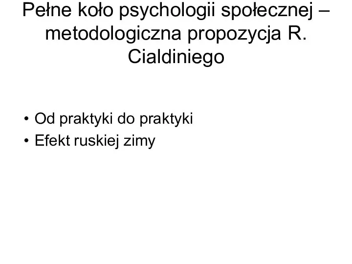 Pełne koło psychologii społecznej – metodologiczna propozycja R. Cialdiniego Od praktyki do praktyki Efekt ruskiej zimy