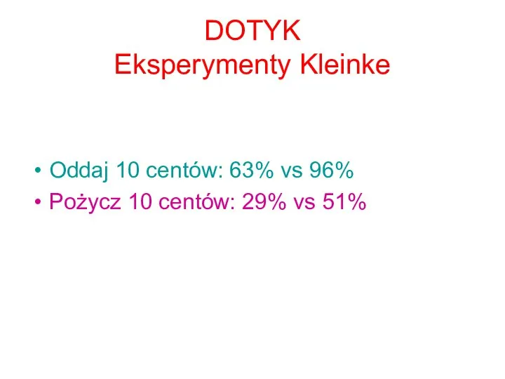 DOTYK Eksperymenty Kleinke Oddaj 10 centów: 63% vs 96% Pożycz 10 centów: 29% vs 51%