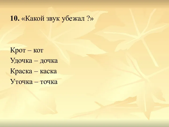 10. «Какой звук убежал ?» Крот – кот Удочка – дочка Краска