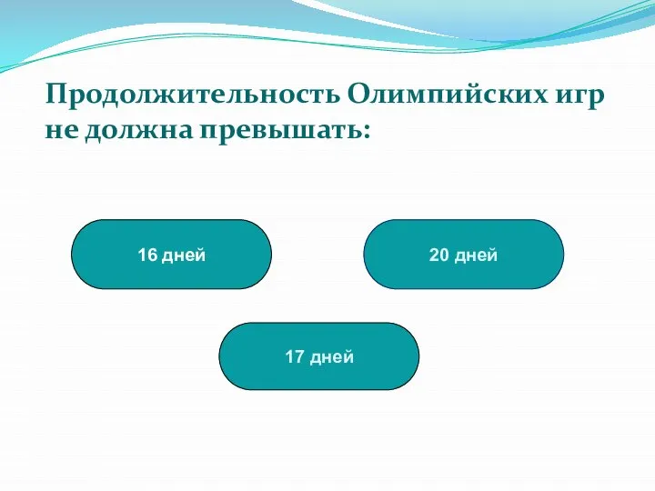 16 дней 17 дней 20 дней Продолжительность Олимпийских игр не должна превышать: