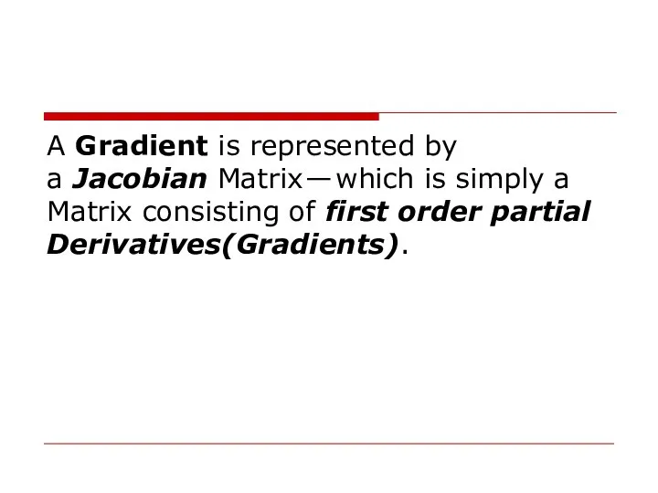 A Gradient is represented by a Jacobian Matrix — which is simply