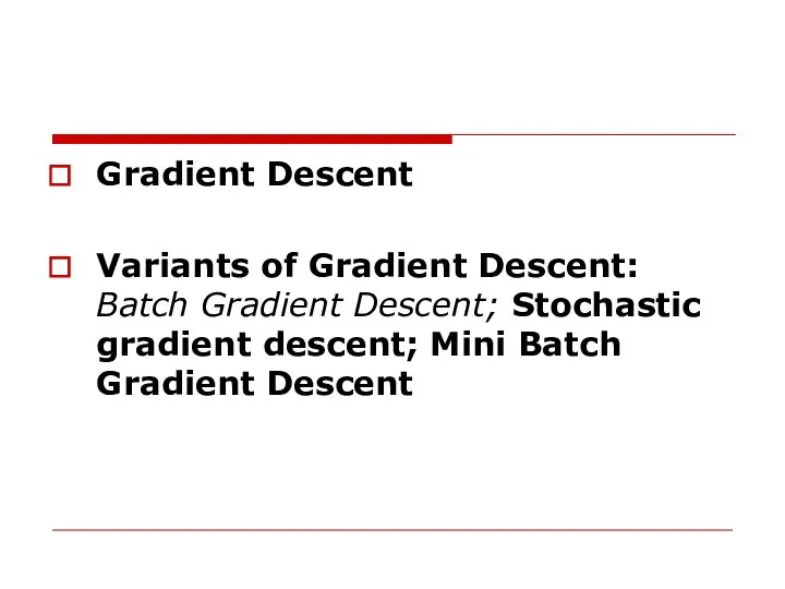 Gradient Descent Variants of Gradient Descent: Batch Gradient Descent; Stochastic gradient descent; Mini Batch Gradient Descent