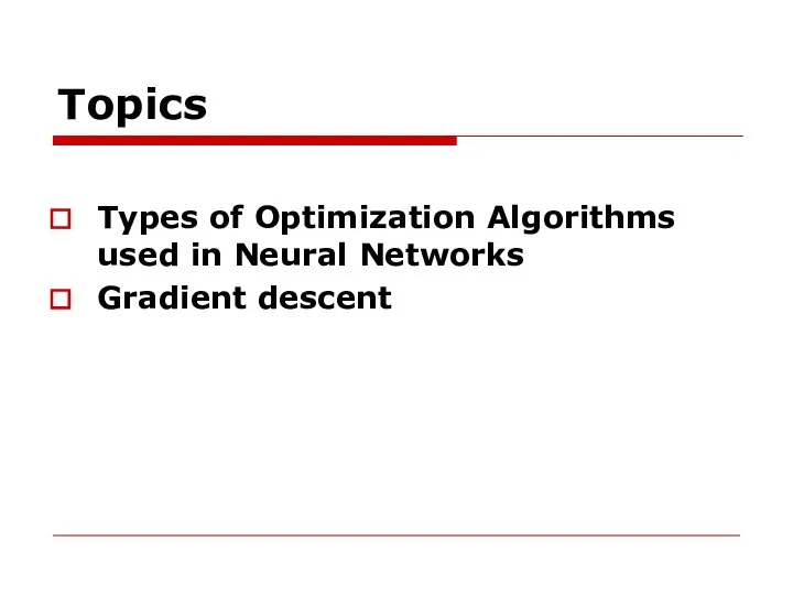 Topics Types of Optimization Algorithms used in Neural Networks Gradient descent