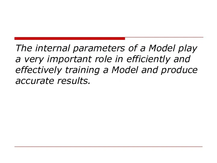 The internal parameters of a Model play a very important role in