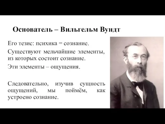 Основатель – Вильгельм Вундт Его тезис: психика = сознание. Существуют мельчайшие элементы,