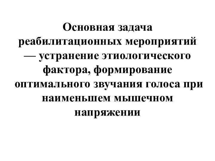 Основная задача реабилитационных мероприятий — устранение этиологического фактора, формирование оптимального звучания голоса при наименьшем мышечном напряжении