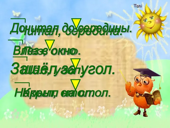 Читал, середина. Дочитал до середины. Лез, окно. Влез в окно Шёл, угол.