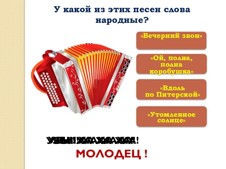 «Ой, полна, полна коробушка» «Утомленное солнце» «Вечерний звон» МОЛОДЕЦ ! УВЫ! ХА-ХА-ХА!