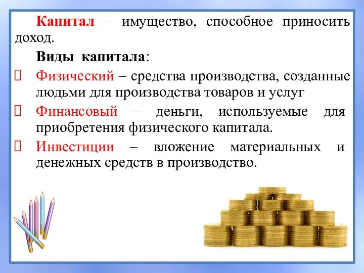 Капитал – имущество, способное приносить доход. Виды капитала: Физический – средства производства,