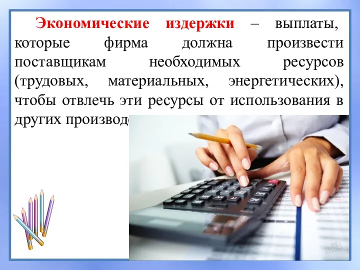 Экономические издержки – выплаты, которые фирма должна произвести поставщикам необходимых ресурсов (трудовых,