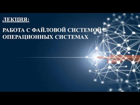 ЛЕКЦИЯ: РАБОТА С ФАЙЛОВОЙ СИСТЕМОЙ В ОПЕРАЦИОННЫХ СИСТЕМАХ