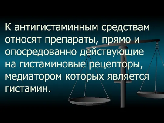 К антигистаминным средствам относят препараты, прямо и опосредованно действующие на гистаминовые рецепторы, медиатором которых является гистамин.