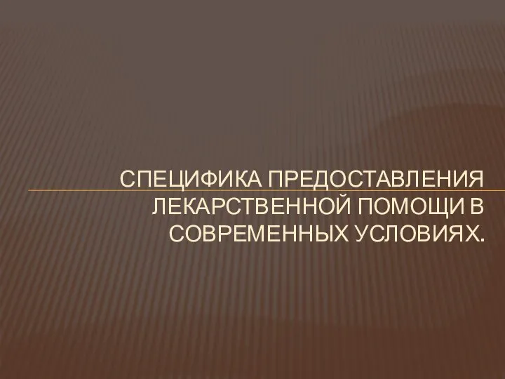 СПЕЦИФИКА ПРЕДОСТАВЛЕНИЯ ЛЕКАРСТВЕННОЙ ПОМОЩИ В СОВРЕМЕННЫХ УСЛОВИЯХ.