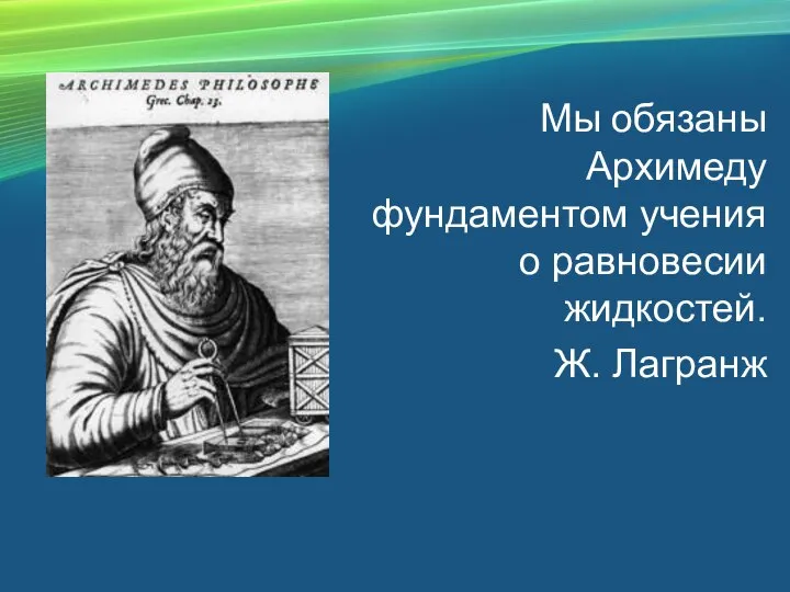 Мы обязаны Архимеду фундаментом учения о равновесии жидкостей. Ж. Лагранж