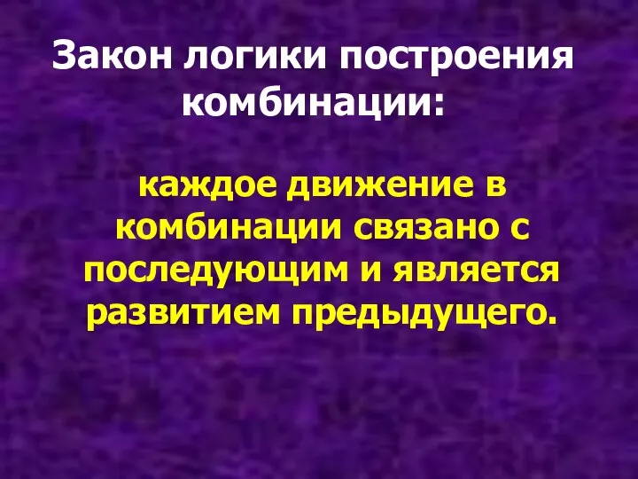 Закон логики построения комбинации: каждое движение в комбинации связано с последующим и является развитием предыдущего.