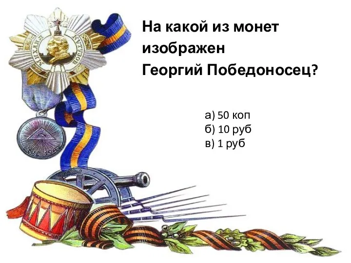 На какой из монет изображен Георгий Победоносец? а) 50 коп б) 10 руб в) 1 руб