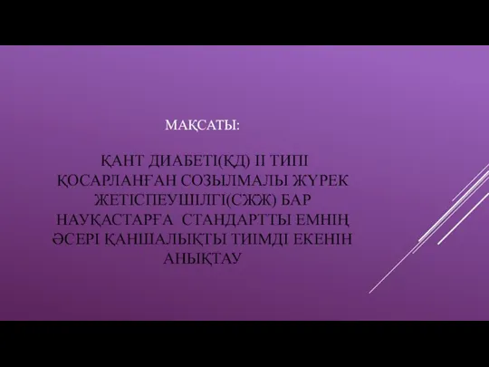 МАҚСАТЫ: ҚАНТ ДИАБЕТІ(ҚД) ІІ ТИПІ ҚОСАРЛАНҒАН СОЗЫЛМАЛЫ ЖҮРЕК ЖЕТІСПЕУШІЛГІ(СЖЖ) БАР НАУҚАСТАРҒА СТАНДАРТТЫ