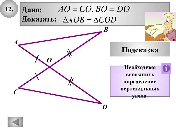 12. В А С Подсказка Необходимо вспомнить определение вертикальных углов. D Дано: Доказать: O