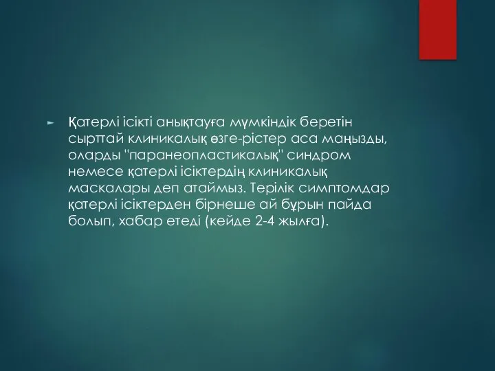 Қатерлі ісікті анықтауға мүмкіндік беретін сырттай клиникалық өзге-рістер аса маңызды, оларды "паранеопластикалық"